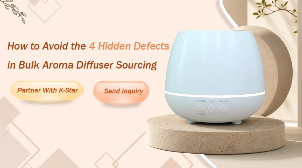 How to avoid the 4 hidden defects in bulk aroma diffuser sourcing a manufacturer’s quality checklist